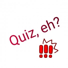 Quiz, eh?